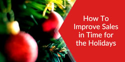 How To Improve Sales in Time for the Holidays